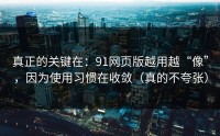 真正的关键在：91网页版越用越“像”，因为使用习惯在收敛（真的不夸张）