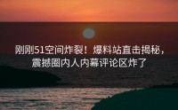刚刚51空间炸裂！爆料站直击揭秘，震撼圈内人内幕评论区炸了